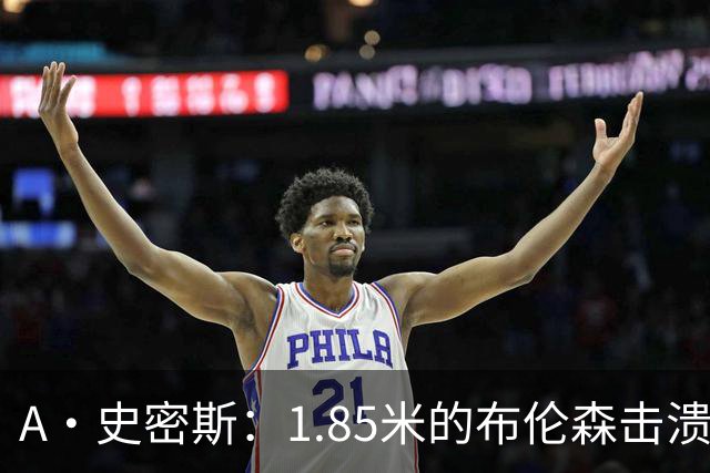 A·史密斯：1.85米的布伦森击溃2.26米的文班 改变了联盟建队思路